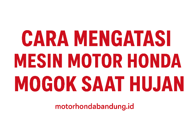 Cara Mengatasi Mesin Motor Honda Mogok Saat Hujan